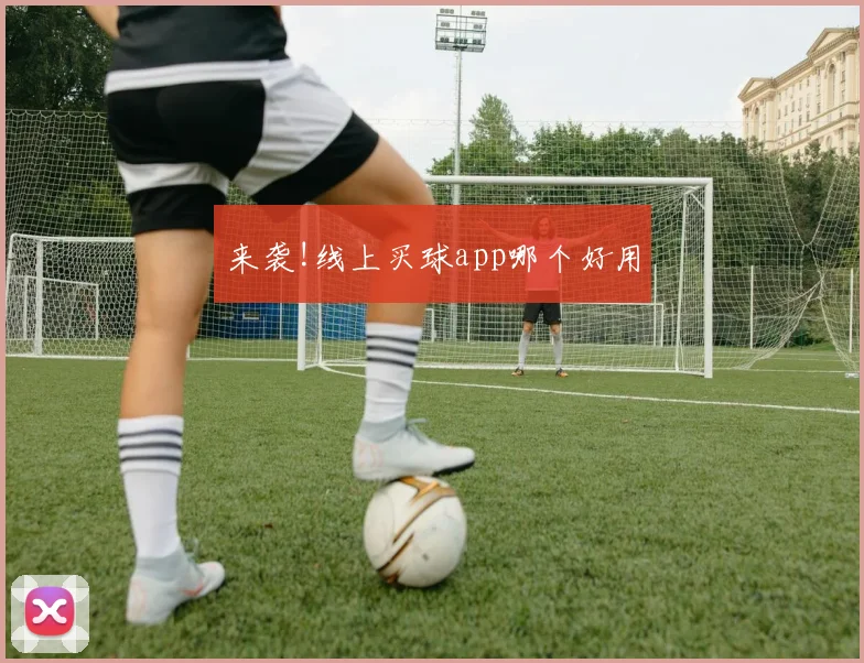 来袭!线上买球app哪个好用