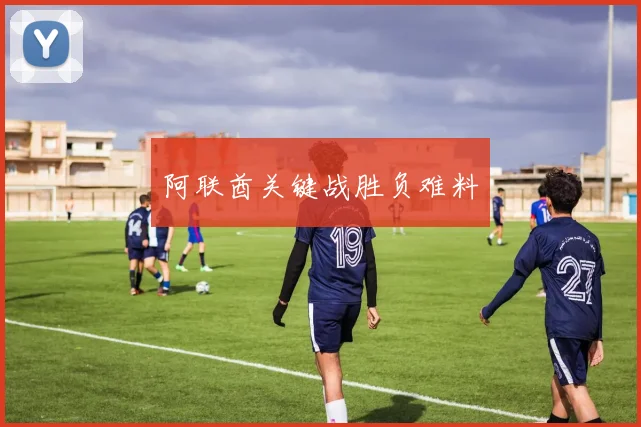 阿联酋关键战胜负难料
