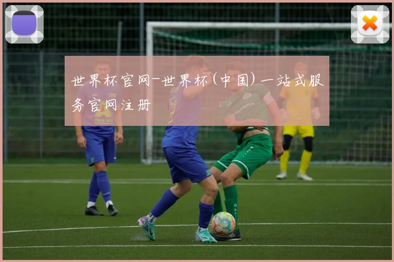 世界杯官网-世界杯(中国)一站式服务官网注册
