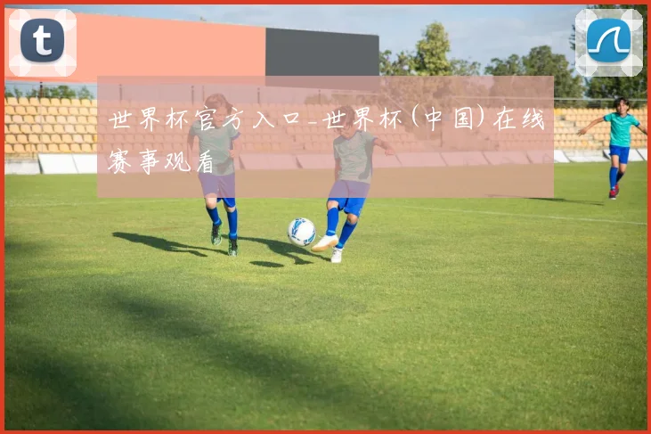 世界杯官方入口_世界杯(中国)在线赛事观看