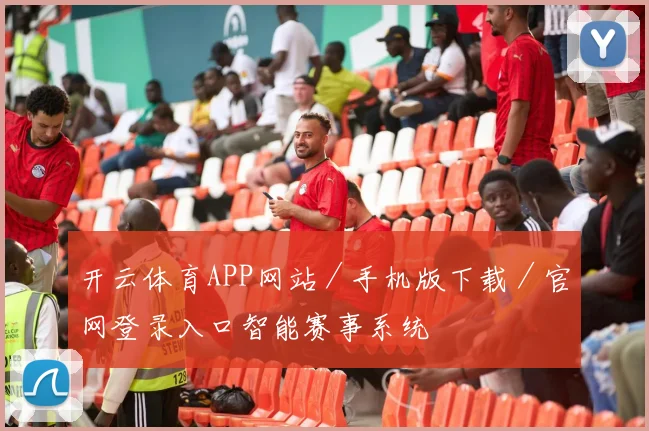 开云体育APP网站／手机版下载／官网登录入口智能赛事系统