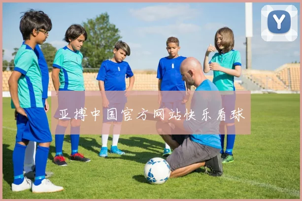 亚搏中国官方网站快乐看球