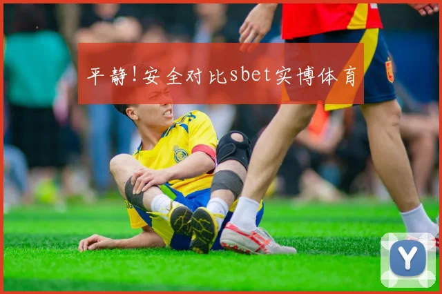 平静!安全对比sbet实博体育