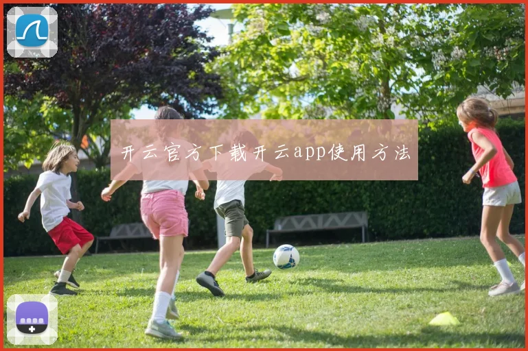 开云官方下载开云app使用方法