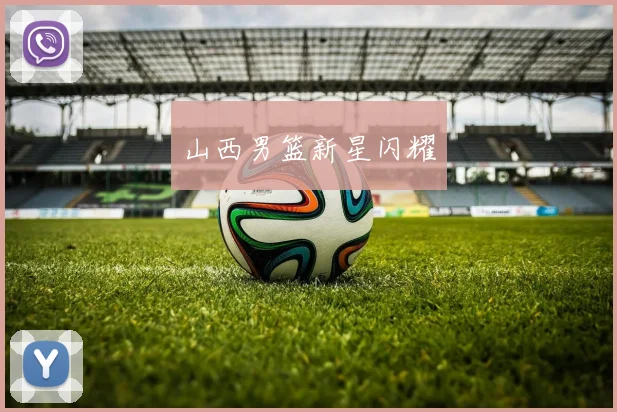 山西男篮新星闪耀