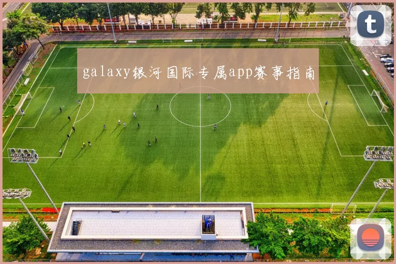 galaxy银河国际专属app赛事指南