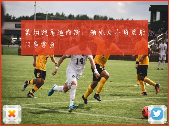 莱切迎乌迪内斯，领先后小角度射门争拿分