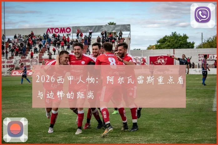 2026西甲人物：阿尔瓦雷斯重点看与边锋的距离