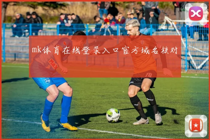 mk体育在线登录入口官方域名核对