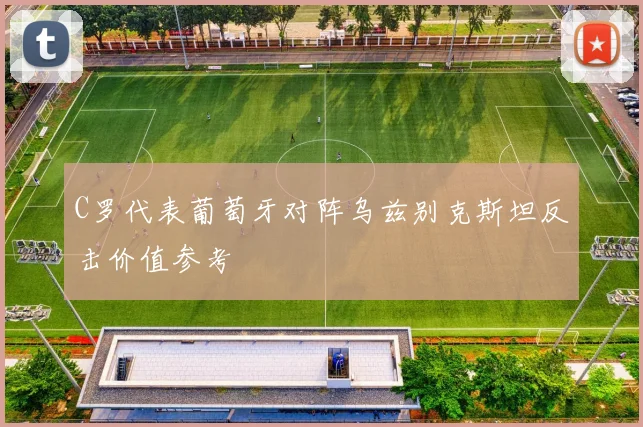 C罗代表葡萄牙对阵乌兹别克斯坦反击价值参考